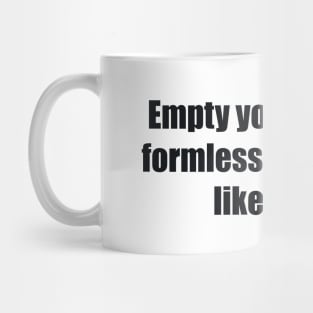 Empty your mind, be formless. Shapeless, like water Mug